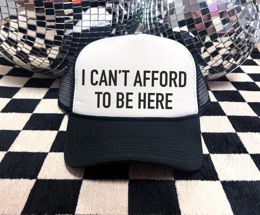 Can’t Afford To Be Here Trucker Hat