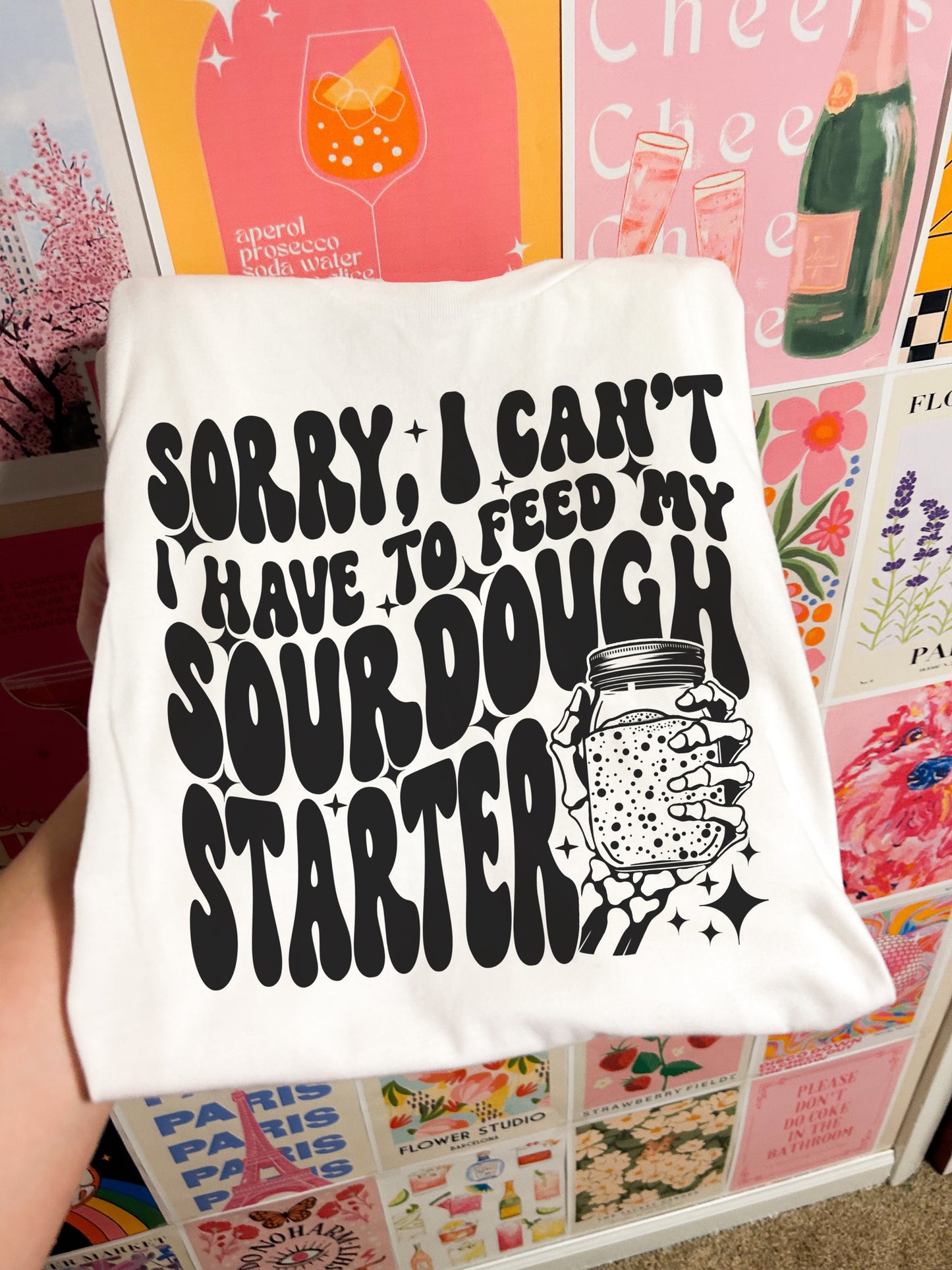 I Have To Feed My Sourdough Starter Tee