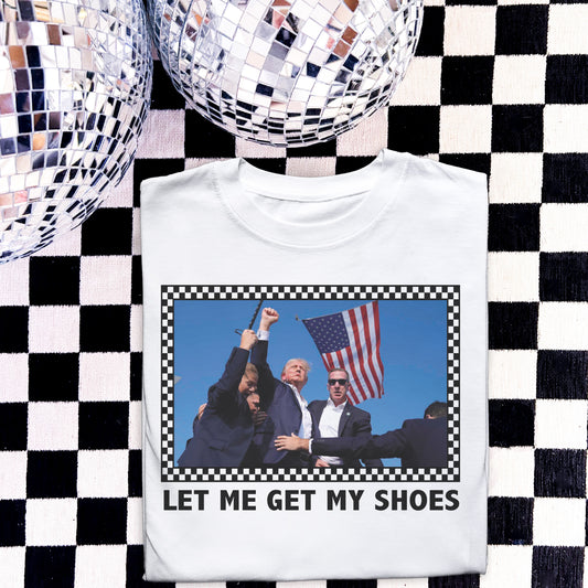 Let Me Get My Shoes Trump Tee