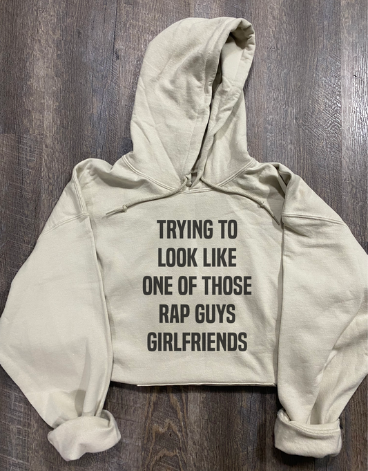 Trying To Look Like One Of Those Rap Guys Girlfriends - Hooded Sweatshirt